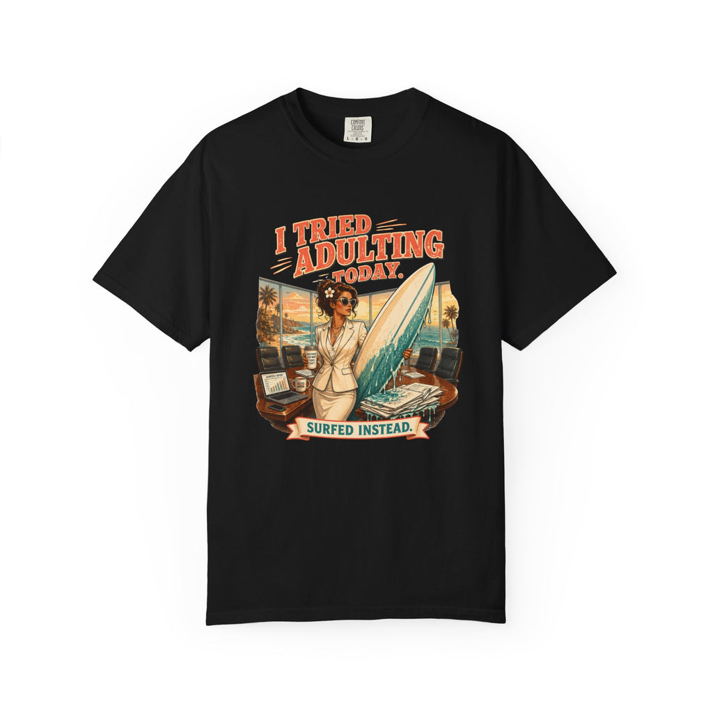 I Tried Adulting Today. Surfed Instead. T-Shirt