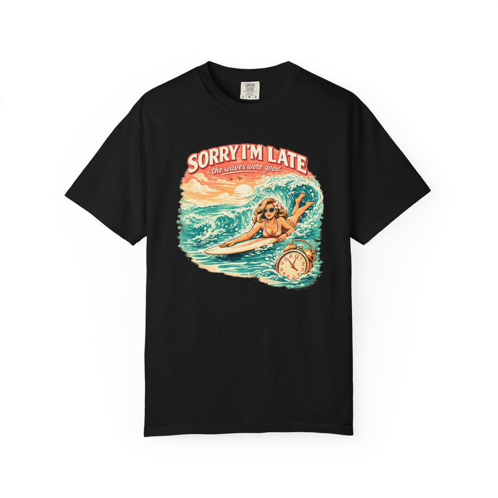 Sorry I'm Late, The Waves Were Good T-Shirt