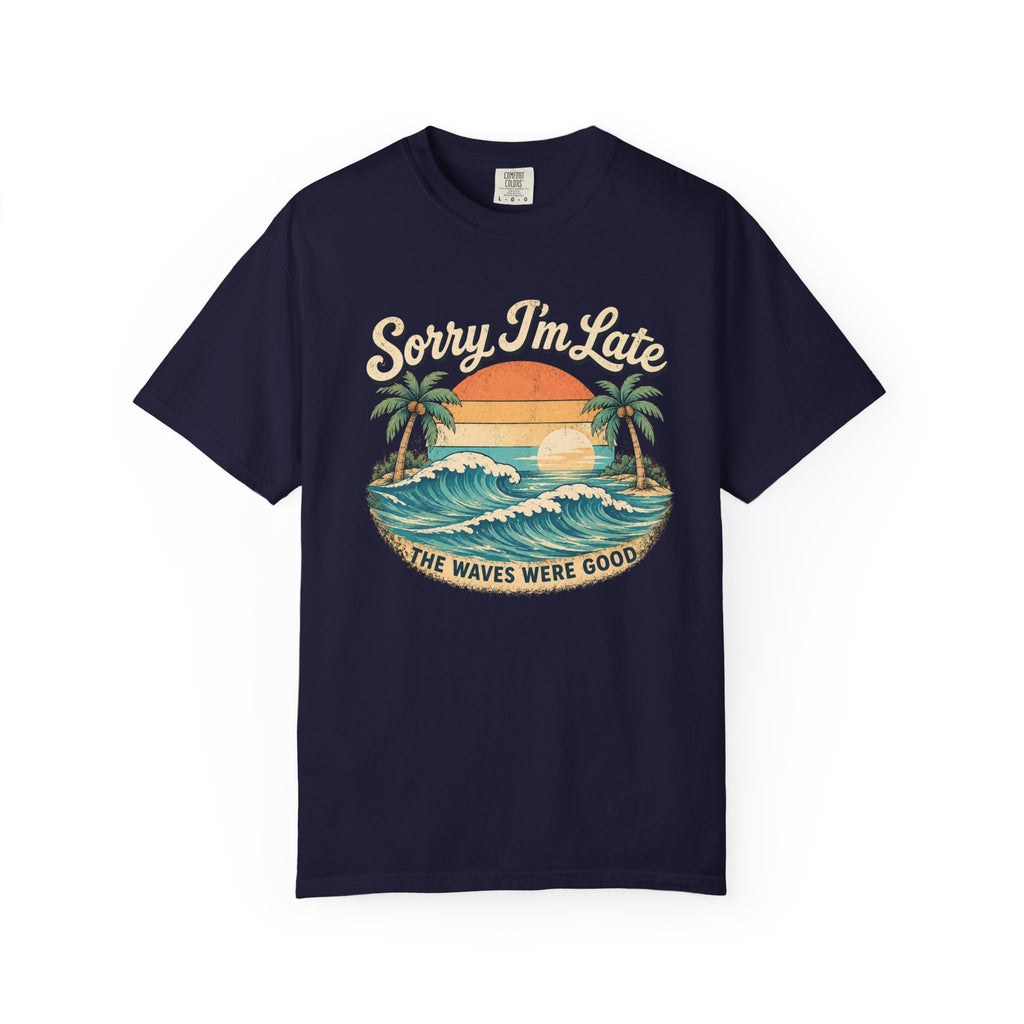 Sorry I’m Late - The Waves Were Good T-Shirt
