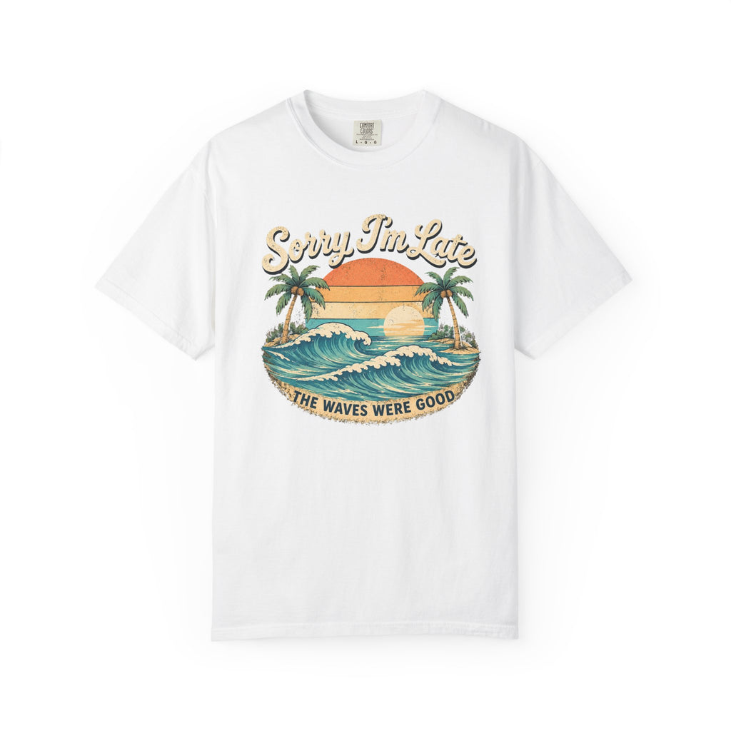Sorry I’m Late - The Waves Were Good T-Shirt