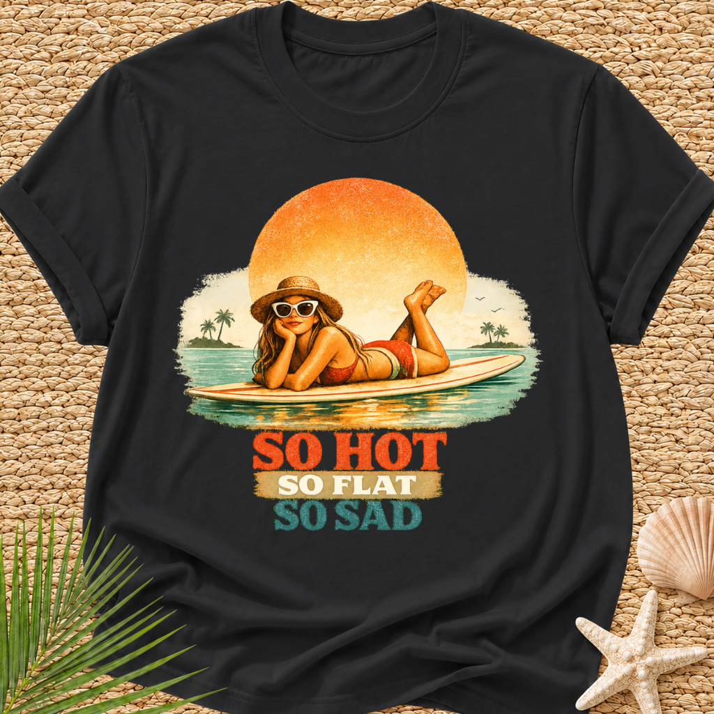 So Hot, So Flat, So Sad T-Shirt