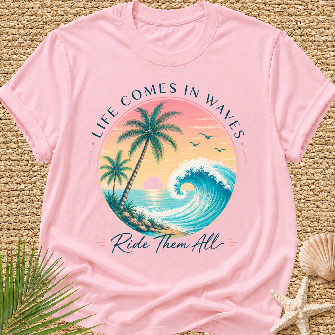 Life Comes In Waves, Ride Them All T-Shirt