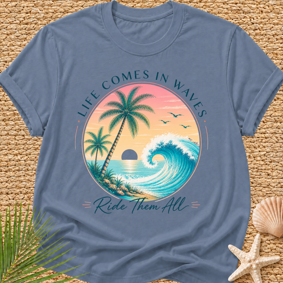 Life Comes In Waves, Ride Them All T-Shirt