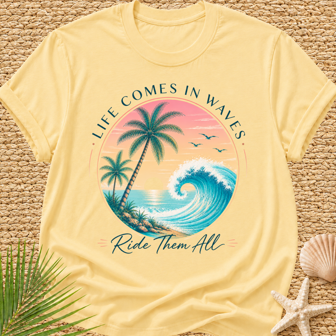 Life Comes In Waves, Ride Them All T-Shirt