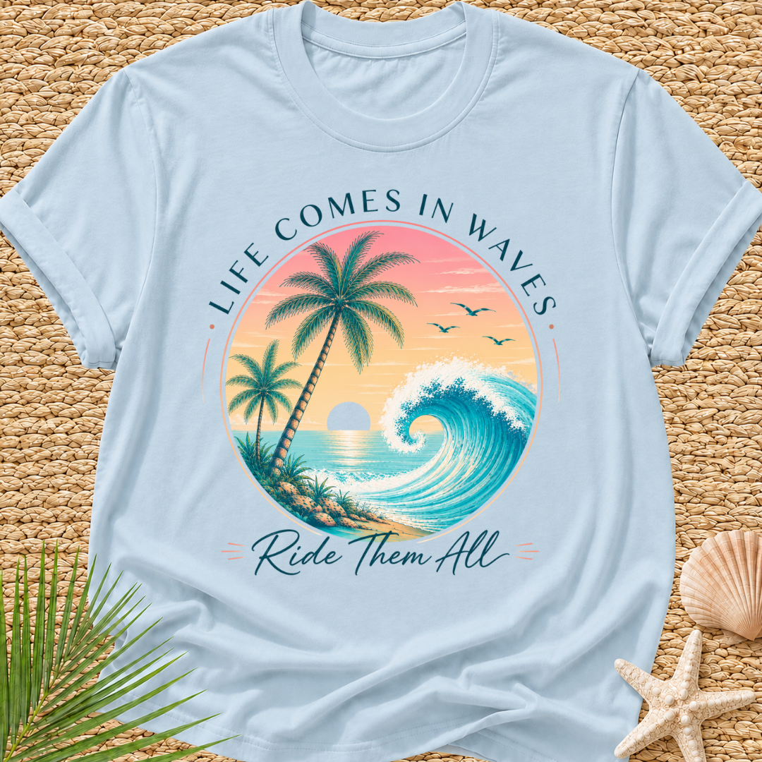 Life Comes In Waves, Ride Them All T-Shirt