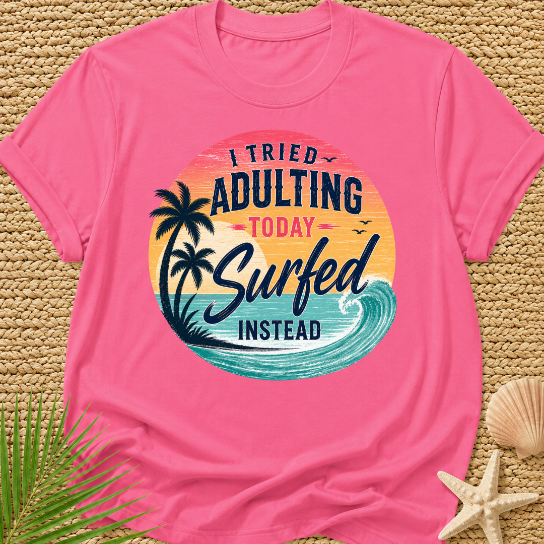 I Tried Adulting Today, Surfed Instead (Sunset) T-Shirt
