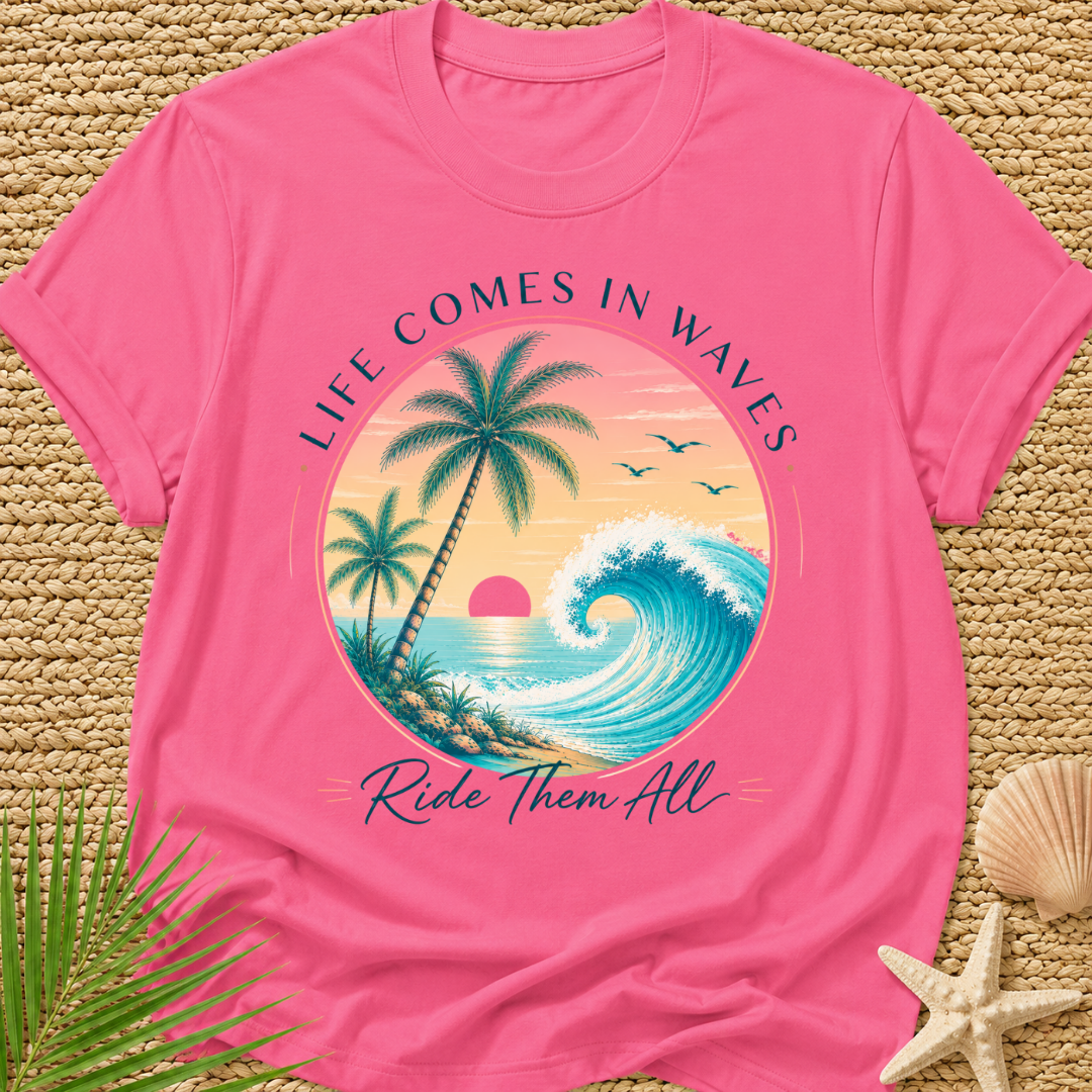 Life Comes In Waves, Ride Them All T-Shirt