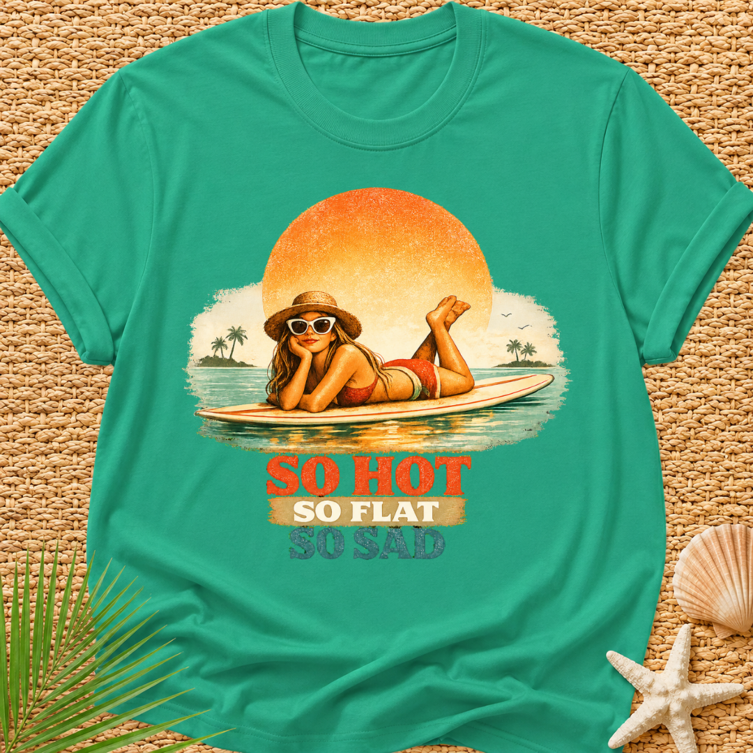 So Hot, So Flat, So Sad T-Shirt