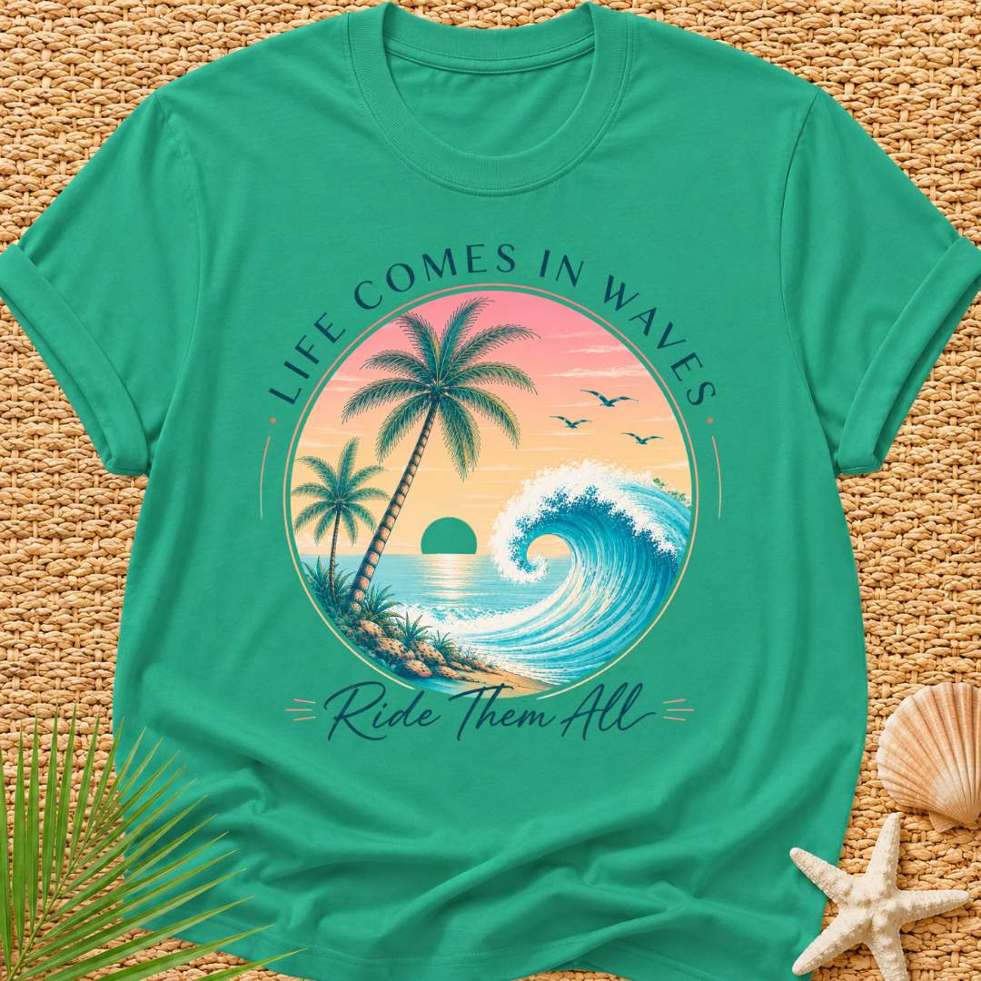 Life Comes In Waves, Ride Them All T-Shirt