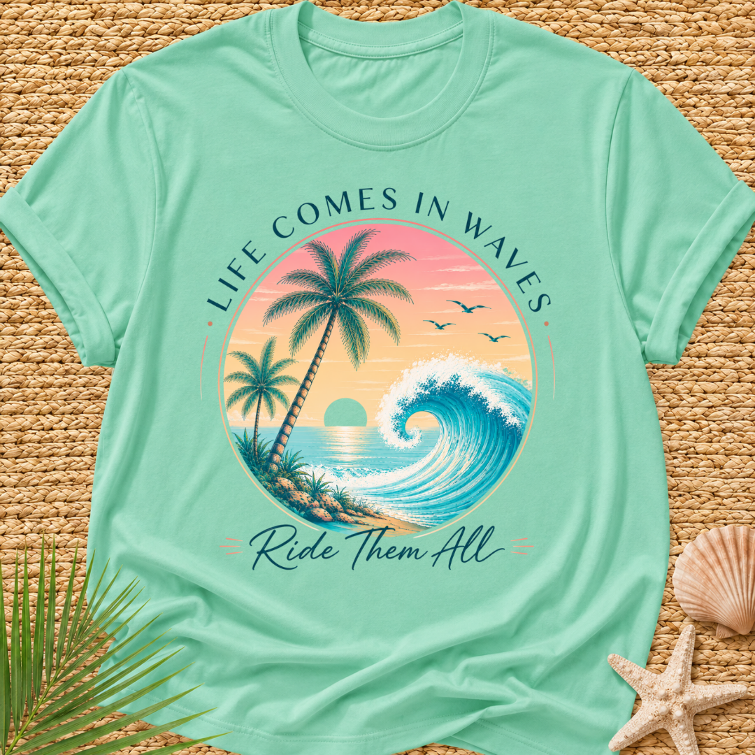 Life Comes In Waves, Ride Them All T-Shirt