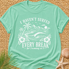 I Haven't Surfed Every Break (But I'm working on it! ) T-Shirt