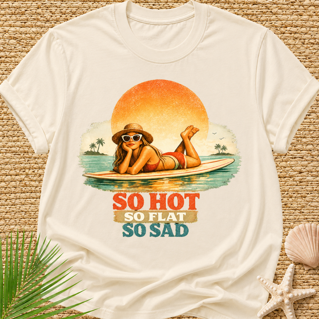 So Hot, So Flat, So Sad T-Shirt