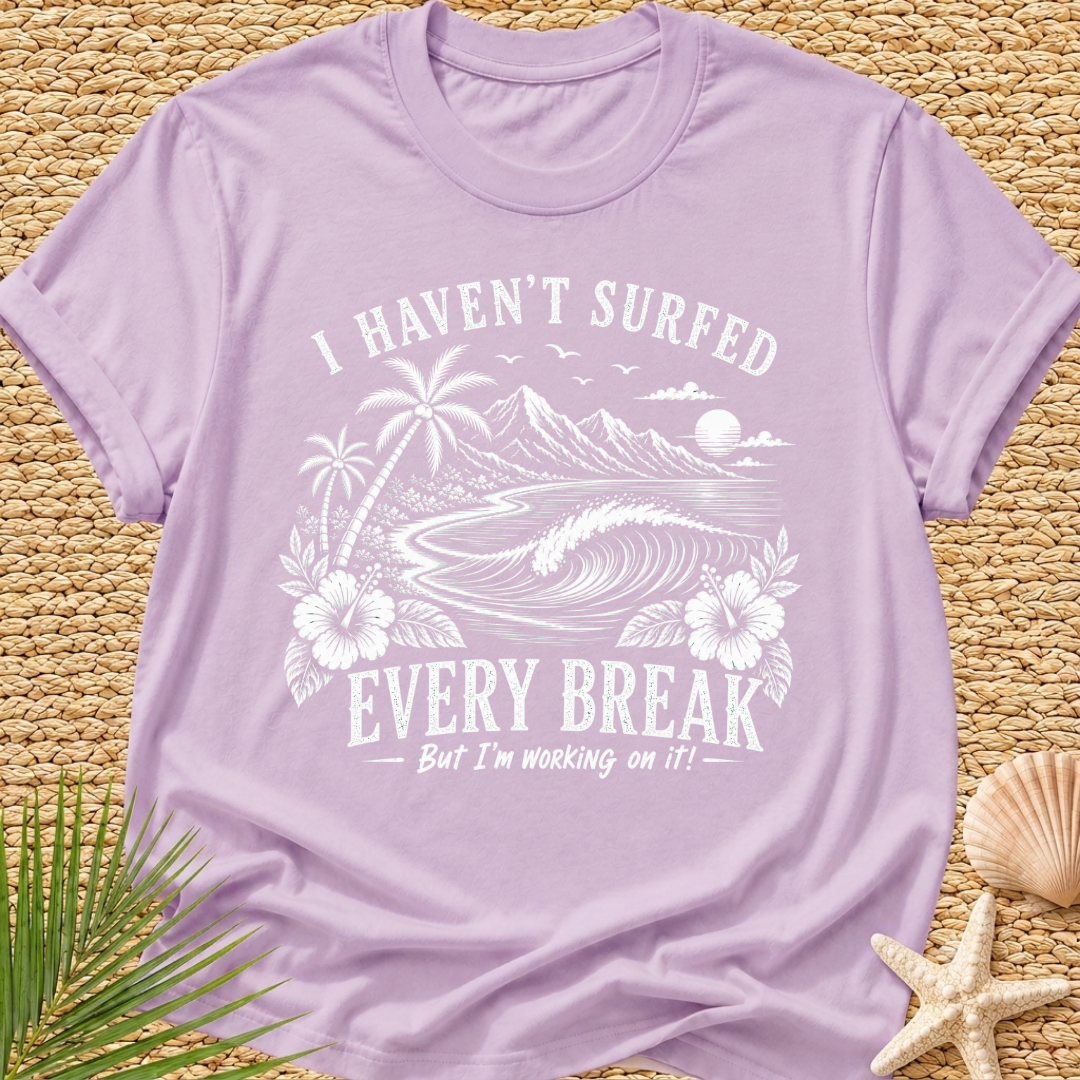 I Haven't Surfed Every Break (But I'm working on it! ) T-Shirt