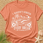 I Haven't Surfed Every Break (But I'm working on it! ) T-Shirt