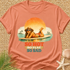 So Hot, So Flat, So Sad T-Shirt